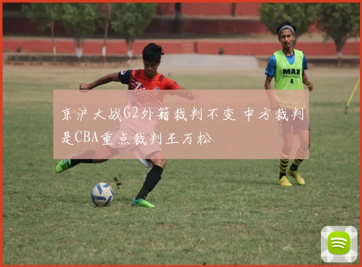 京沪大战G2外籍裁判不变 中方裁判是CBA重点裁判王万松